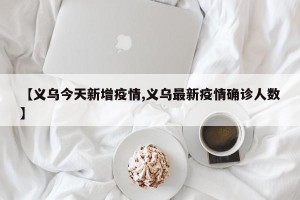 【义乌今天新增疫情,义乌最新疫情确诊人数】