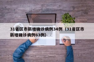 31省区市新增确诊病例34例（31省区市新增确诊病例63例）