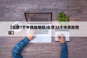 【北京7个中风险地区/北京32个中风险地区】
