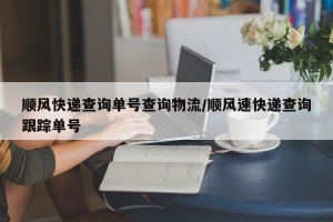 顺风快递查询单号查询物流/顺风速快递查询跟踪单号