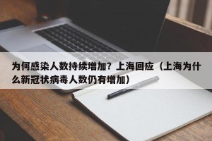为何感染人数持续增加？上海回应（上海为什么新冠状病毒人数仍有增加）