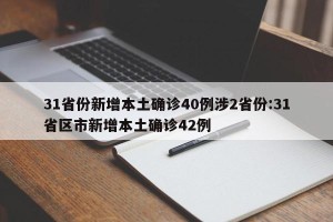 31省份新增本土确诊40例涉2省份:31省区市新增本土确诊42例
