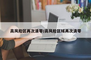 高风险区再次清零/高风险区域再次清零